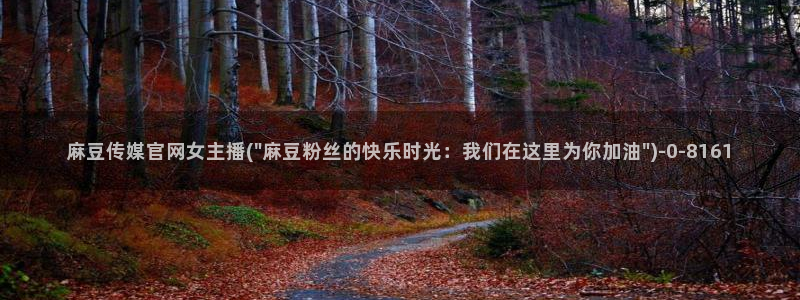 麻豆视频采集：麻豆传媒官网女主播(\